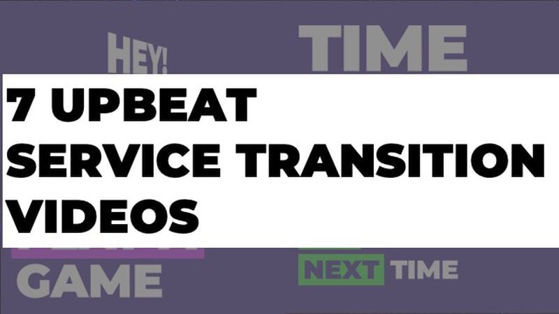 7 Upbeat Service Transition Videos